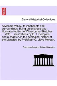 A Mendip Valley, Its Inhabitants and Surroundings, Being an Enlarged and Illustrated Edition of Winscombe Sketches ... with ... Illustrations by E. T. Compton, and a Chapter on the Geological History of the Mendips, by Professor C. Lloyd Morgan.