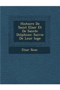 Histoire De Saint Elz&#65533;ar Et De Sainte Delphine: Suivie De Leur &#65533;loge