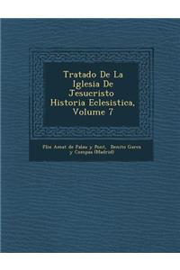 Tratado de La Iglesia de Jesucristo Historia Eclesi Stica, Volume 7