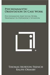 Psychoanalytic Orientation In Case Work