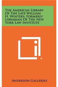 The American Library of the Late William H. Winters, Formerly Librarian of the New York Law Institute