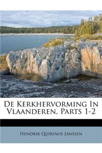 de Kerkhervorming in Vlaanderen, Parts 1-2