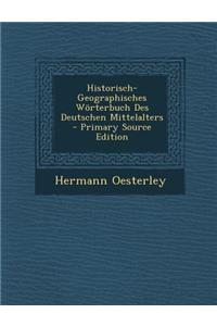 Historisch-Geographisches Worterbuch Des Deutschen Mittelalters