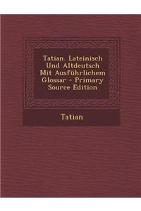 Tatian. Lateinisch Und Altdeutsch Mit Ausfuhrlichem Glossar