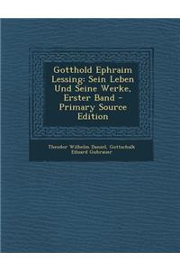 Gotthold Ephraim Lessing: Sein Leben Und Seine Werke, Erster Band: Sein Leben Und Seine Werke, Erster Band