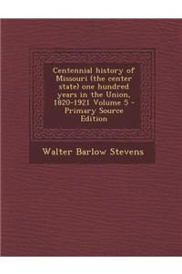 Centennial History of Missouri (the Center State) One Hundred Years in the Union, 1820-1921 Volume 5