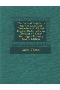 Poetical Register; Or, the Lives and Characters of All the English Poets, with an Account of Their Writings