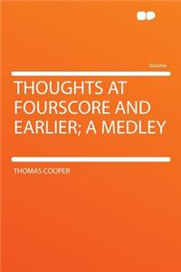 Thoughts at Fourscore and Earlier; A Medley