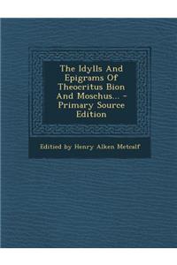 The Idylls and Epigrams of Theocritus Bion and Moschus...