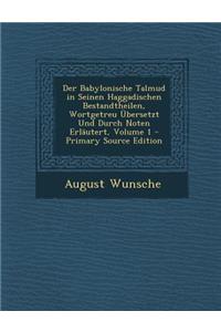 Der Babylonische Talmud in Seinen Haggadischen Bestandtheilen, Wortgetreu Ubersetzt Und Durch Noten Erlautert, Volume 1 - Primary Source Edition