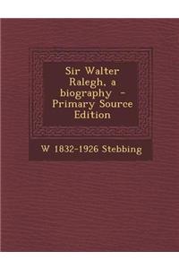Sir Walter Ralegh, a Biography - Primary Source Edition