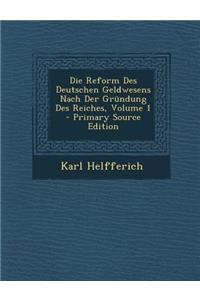 Die Reform Des Deutschen Geldwesens Nach Der Grundung Des Reiches, Volume 1