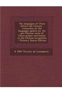 The Languages of China Before the Chinese: Researches on the Languages Spoken by the Pre-Chinese Races of China Proper Previously to the Chinese Occup