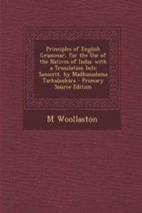 Principles of English Grammar, for the Use of the Natives of India. with a Translation Into Sanscrit, by Madhusudama Tarkalankara