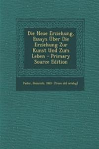 Die Neue Erziehung, Essays Uber Die Erziehung Zur Kunst Und Zum Leben