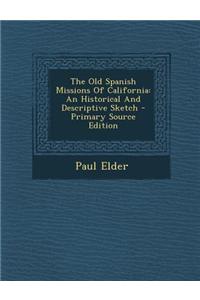 The Old Spanish Missions of California: An Historical and Descriptive Sketch - Primary Source Edition