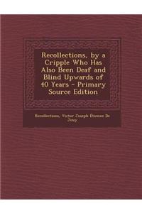 Recollections, by a Cripple Who Has Also Been Deaf and Blind Upwards of 40 Years - Primary Source Edition