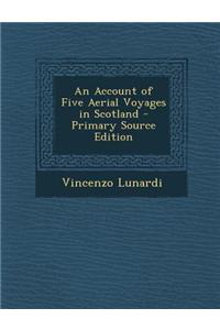 An Account of Five Aerial Voyages in Scotland - Primary Source Edition