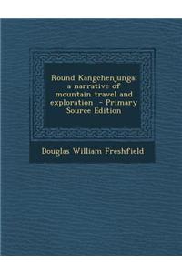 Round Kangchenjunga; A Narrative of Mountain Travel and Exploration - Primary Source Edition