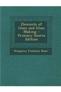 Elements of Glass and Glass Making - Primary Source Edition