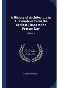 A History of Architecture in All Countries From the Earliest Times to the Present Day; Volume 4