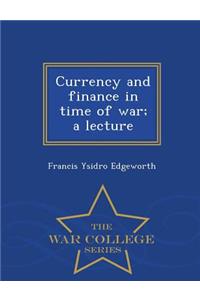 Currency and Finance in Time of War; A Lecture - War College Series