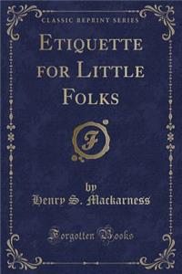 Etiquette for Little Folks (Classic Reprint)
