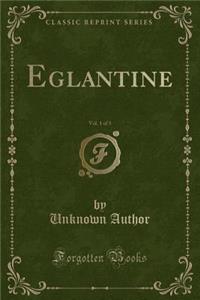 Eglantine, Vol. 1 of 3 (Classic Reprint)
