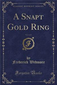 A Snapt Gold Ring, Vol. 1 of 2 (Classic Reprint)