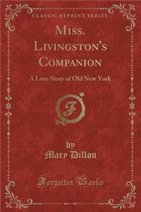 Miss. Livingston's Companion: A Love Story of Old New York (Classic Reprint)