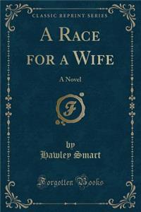 A Race for a Wife: A Novel (Classic Reprint)