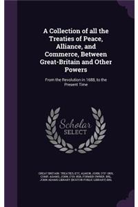Collection of all the Treaties of Peace, Alliance, and Commerce, Between Great-Britain and Other Powers