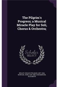 Pilgrim's Progress; a Musical Miracle Play for Soli, Chorus & Orchestra;