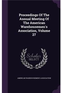 Proceedings of the Annual Meeting of the American Warehousemen's Association, Volume 27