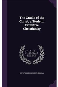 Cradle of the Christ; a Study in Primitive Christianity