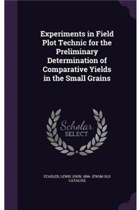 Experiments in Field Plot Technic for the Preliminary Determination of Comparative Yields in the Small Grains