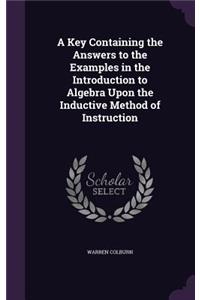 A Key Containing the Answers to the Examples in the Introduction to Algebra Upon the Inductive Method of Instruction