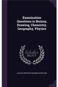 Examination Questions in Botany, Drawing, Chemistry, Geography, Physics