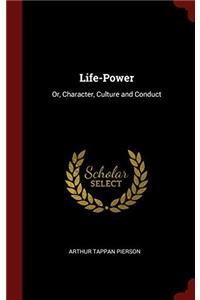 Life-Power: Or, Character, Culture and Conduct