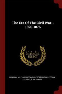 The Era of the Civil War--1820-1876