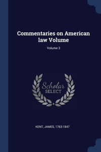 Commentaries on American law Volume; Volume 3