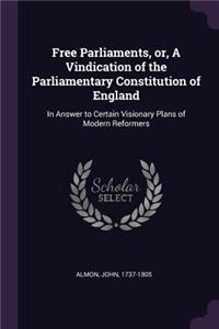 Free Parliaments, or, A Vindication of the Parliamentary Constitution of England