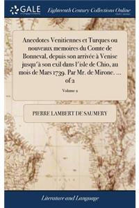 Anecdotes Venitiennes Et Turques Ou Nouveaux Memoires Du Comte de Bonneval, Depuis Son Arrivï¿½e ï¿½ Venise Jusqu'ï¿½ Son Exil Dans l'Isle de Chio, Au Mois de Mars 1739. Par Mr. de Mirone. ... of 2; Volume 2