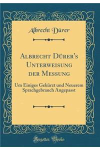 Albrecht Dürer's Unterweisung Der Messung