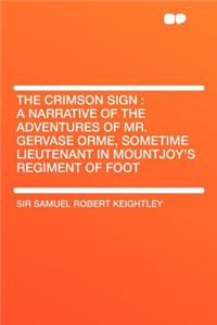 The Crimson Sign: A Narrative of the Adventures of Mr. Gervase Orme, Sometime Lieutenant in Mountjoy's Regiment of Foot