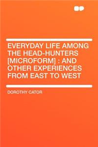Everyday Life Among the Head-Hunters [microform]: And Other Experiences from East to West
