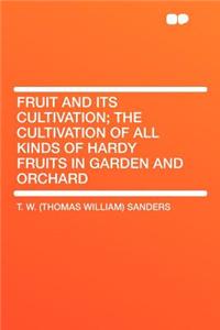 Fruit and Its Cultivation; The Cultivation of All Kinds of Hardy Fruits in Garden and Orchard