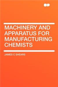 Machinery and Apparatus for Manufacturing Chemists