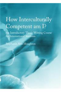 How Interculturally Competent Am I?: An Introductory Thesis Writing Course for International Students