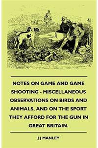 Notes On Game And Game Shooting - Miscellaneous Observations On Birds And Animals, And On The Sport They Afford For The Gun In Great Britain.